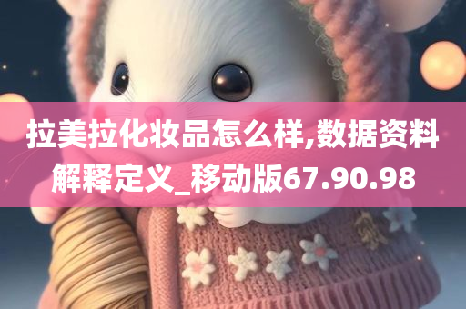 拉美拉化妆品怎么样,数据资料解释定义_移动版67.90.98