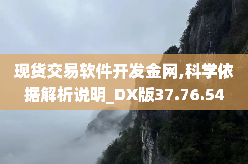 现货交易软件开发金网,科学依据解析说明_DX版37.76.54