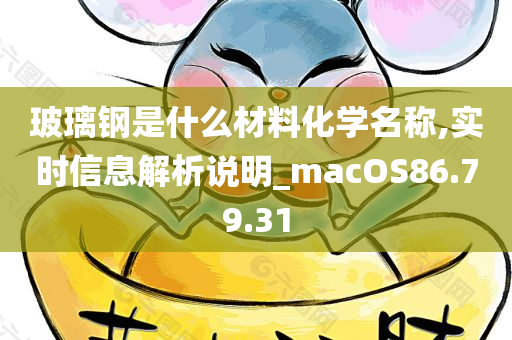 玻璃钢是什么材料化学名称,实时信息解析说明_macOS86.79.31