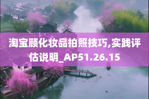 淘宝顾化妆品拍照技巧,实践评估说明_AP51.26.15