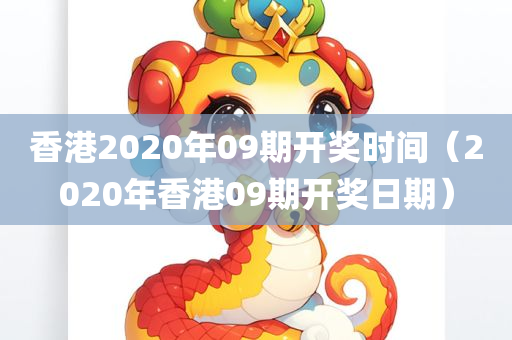 香港2020年09期开奖时间（2020年香港09期开奖日期）