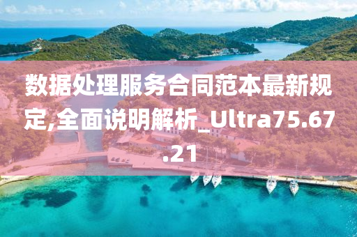 数据处理服务合同范本最新规定,全面说明解析_Ultra75.67.21