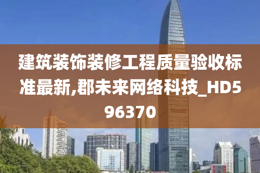 建筑装饰装修工程质量验收标准最新,郡未来网络科技_HD596370