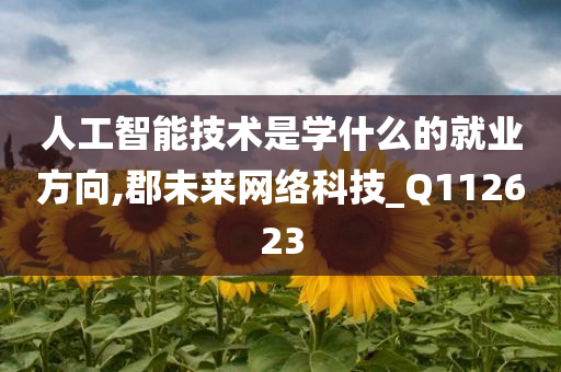 人工智能技术是学什么的就业方向,郡未来网络科技_Q112623