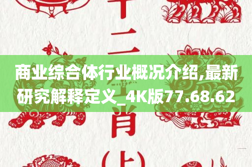 商业综合体行业概况介绍,最新研究解释定义_4K版77.68.62