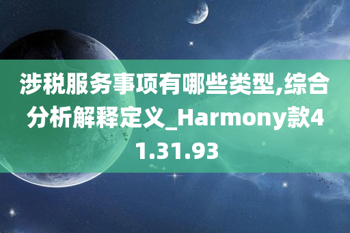 涉税服务事项有哪些类型,综合分析解释定义_Harmony款41.31.93