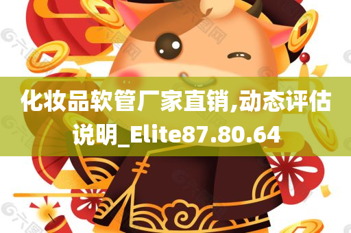 化妆品软管厂家直销,动态评估说明_Elite87.80.64