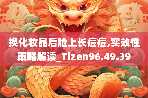 换化妆品后脸上长痘痘,实效性策略解读_Tizen96.49.39