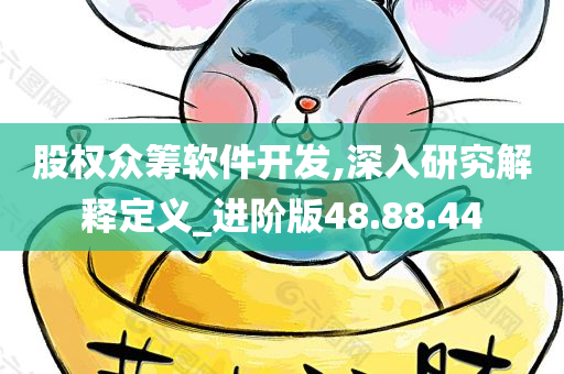 股权众筹软件开发,深入研究解释定义_进阶版48.88.44