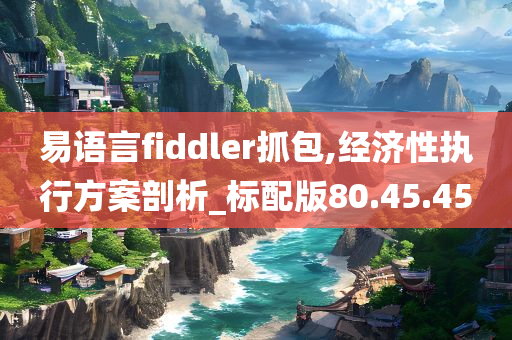 易语言fiddler抓包,经济性执行方案剖析_标配版80.45.45