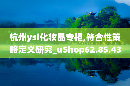 杭州ysl化妆品专柜,符合性策略定义研究_uShop62.85.43