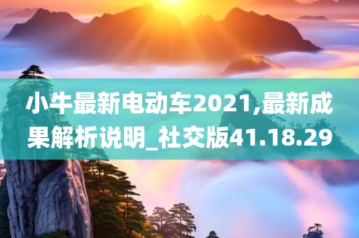 小牛最新电动车2021,最新成果解析说明_社交版41.18.29