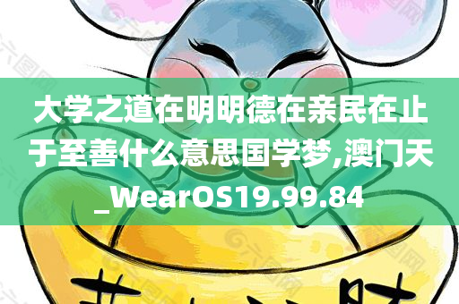 大学之道在明明德在亲民在止于至善什么意思国学梦,澳门天_WearOS19.99.84