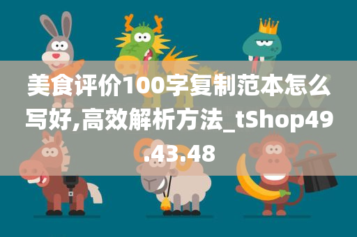 美食评价100字复制范本怎么写好,高效解析方法_tShop49.43.48