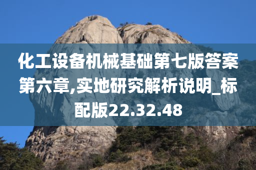 化工设备机械基础第七版答案第六章,实地研究解析说明_标配版22.32.48