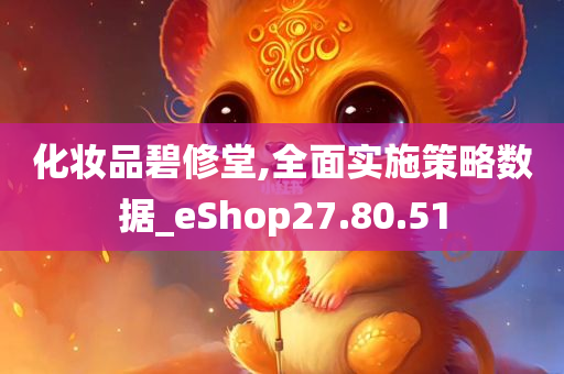 化妆品碧修堂,全面实施策略数据_eShop27.80.51