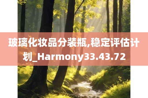 玻璃化妆品分装瓶,稳定评估计划_Harmony33.43.72