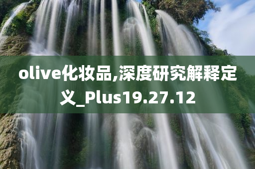 olive化妆品,深度研究解释定义_Plus19.27.12