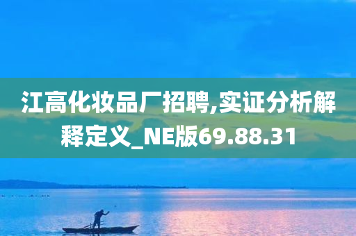 江高化妆品厂招聘,实证分析解释定义_NE版69.88.31