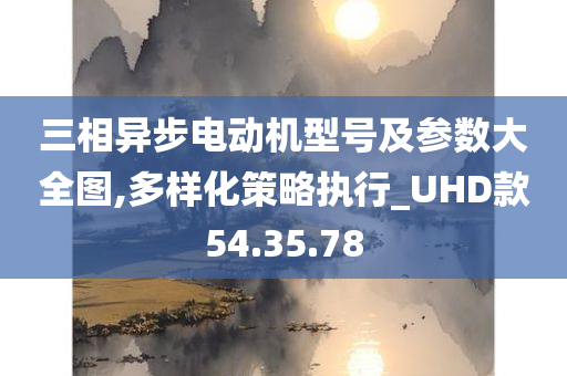 三相异步电动机型号及参数大全图,多样化策略执行_UHD款54.35.78