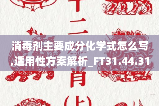 消毒剂主要成分化学式怎么写,适用性方案解析_FT31.44.31