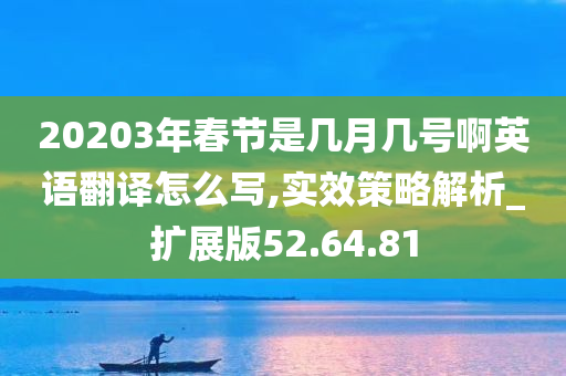 20203年春节是几月几号啊英语翻译怎么写,实效策略解析_扩展版52.64.81