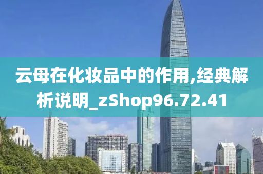 云母在化妆品中的作用,经典解析说明_zShop96.72.41