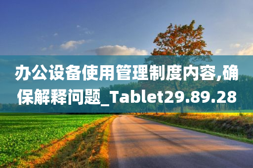 办公设备使用管理制度内容,确保解释问题_Tablet29.89.28