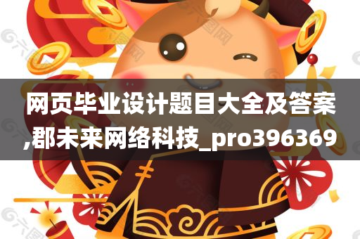 网页毕业设计题目大全及答案,郡未来网络科技_pro396369