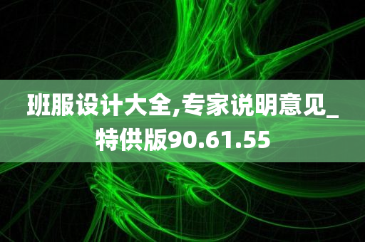 班服设计大全,专家说明意见_特供版90.61.55