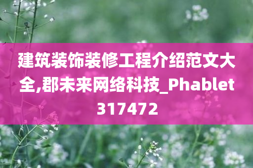 建筑装饰装修工程介绍范文大全,郡未来网络科技_Phablet317472