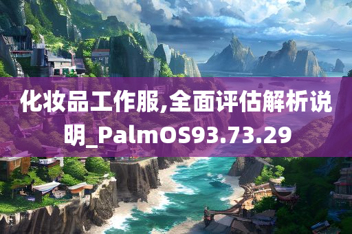 化妆品工作服,全面评估解析说明_PalmOS93.73.29