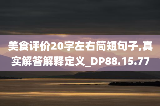 美食评价20字左右简短句子,真实解答解释定义_DP88.15.77