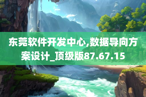 东莞软件开发中心,数据导向方案设计_顶级版87.67.15