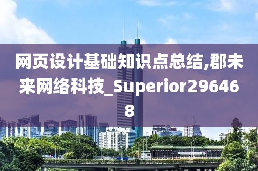 网页设计基础知识点总结,郡未来网络科技_Superior296468