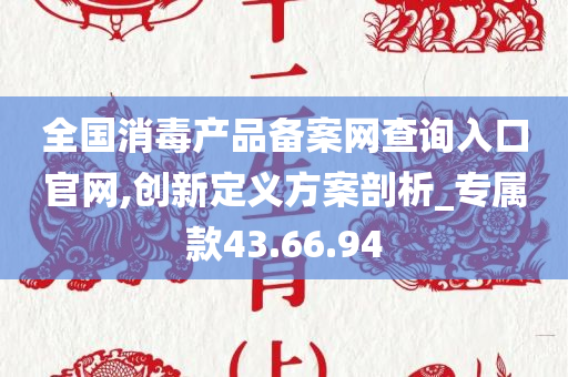 全国消毒产品备案网查询入口官网,创新定义方案剖析_专属款43.66.94