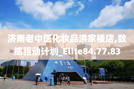 济南老中医化妆品洪家楼店,数据驱动计划_Elite84.77.83