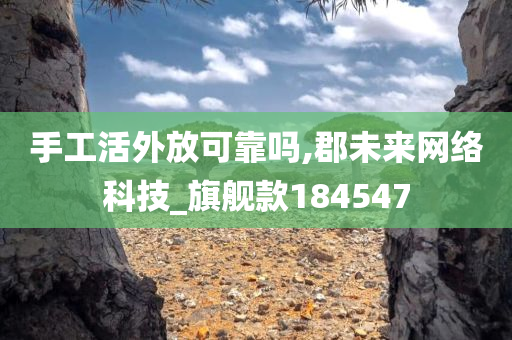 手工活外放可靠吗,郡未来网络科技_旗舰款184547