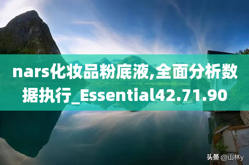 nars化妆品粉底液,全面分析数据执行_Essential42.71.90