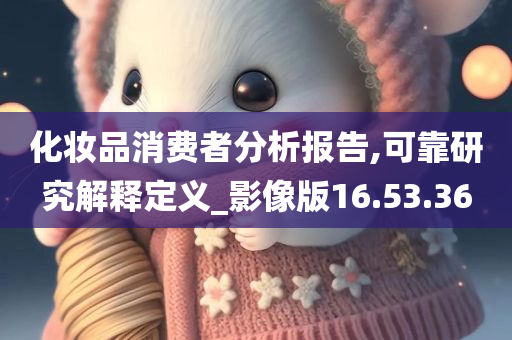 化妆品消费者分析报告,可靠研究解释定义_影像版16.53.36