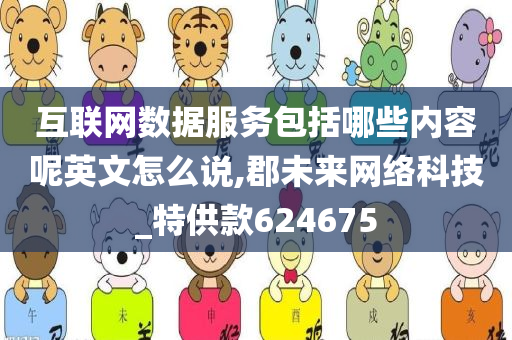 互联网数据服务包括哪些内容呢英文怎么说,郡未来网络科技_特供款624675