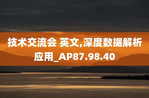 技术交流会 英文,深度数据解析应用_AP87.98.40