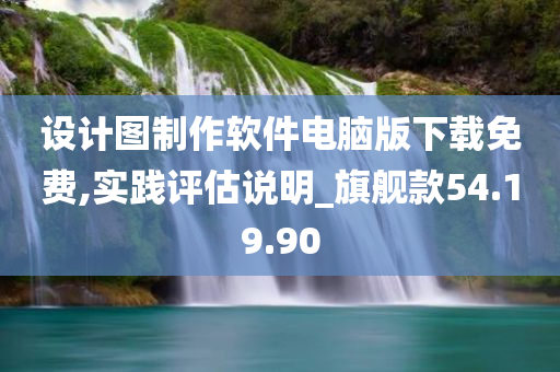 设计图制作软件电脑版下载免费,实践评估说明_旗舰款54.19.90