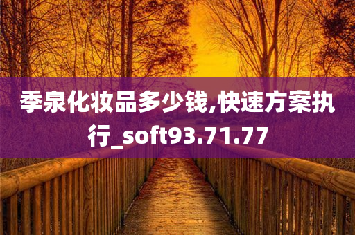 季泉化妆品多少钱,快速方案执行_soft93.71.77