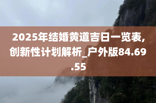 2025年结婚黄道吉日一览表,创新性计划解析_户外版84.69.55