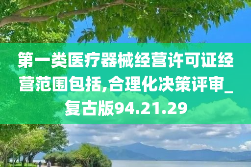 第一类医疗器械经营许可证经营范围包括,合理化决策评审_复古版94.21.29