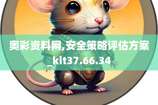 奥彩资料网,安全策略评估方案_kit37.66.34