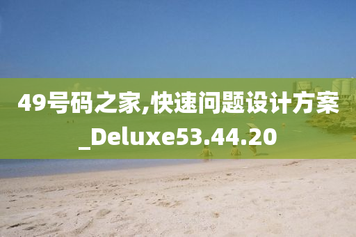 49号码之家,快速问题设计方案_Deluxe53.44.20