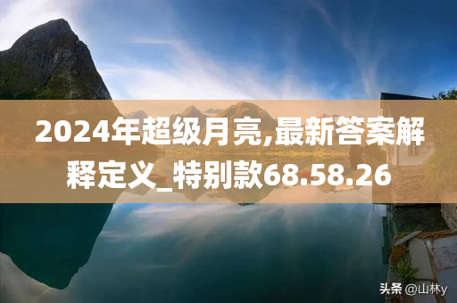 2024年超级月亮,最新答案解释定义_特别款68.58.26