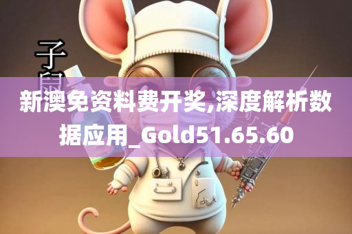 新澳免资料费开奖,深度解析数据应用_Gold51.65.60